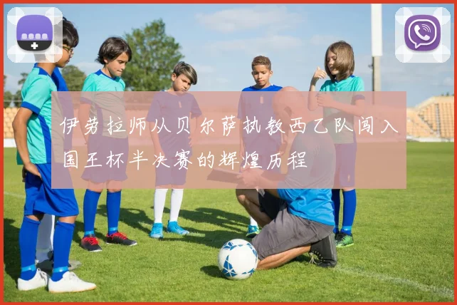 伊劳拉师从贝尔萨执教西乙队闯入国王杯半决赛的辉煌历程